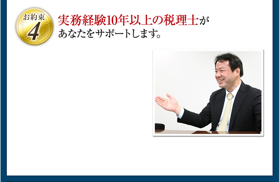 ［お約束4］実務経験10年以上の税理士があなたをサポートします。